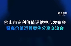 今早9:30直播！佛山市專利價值評估中心發布會暨高價值專利運營交流會