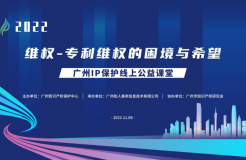 2022“廣州IP保護”線上公益課堂——維權-專利維權的困境與希望培訓成功舉辦！