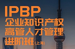 地點公布啦！IPBP企業知識產權高管人才管理進階班【上海站】火熱報名中（內附學員精彩點評）