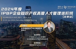最后一期！地點公布！IPBP 企業知識產權高管人才管理進階班【北京站】6月舉辦！