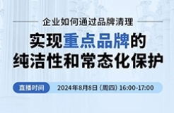 企業如何通過品牌清理實現重點品牌的純潔性和常態化保護？