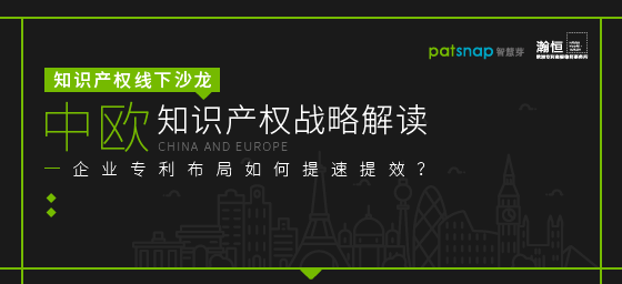 【報名】11.7上海沙龍 | 中歐知產戰略解讀，企業專利布局如何提速提效？