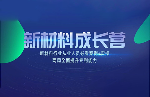 新材料知識產權成長營 | 7節課+案例實操，全面掌握專利技能