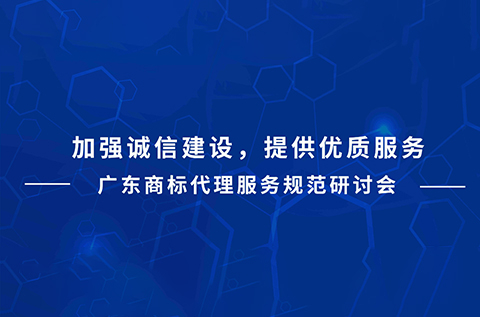 加強誠信建設，提供優質服務——廣東商標代理服務規范研討會成功舉辦