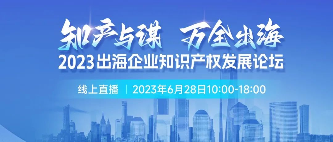 14位知產大咖共繪“出海寶典”！「2023出海企業知識產權發展論壇」等你來