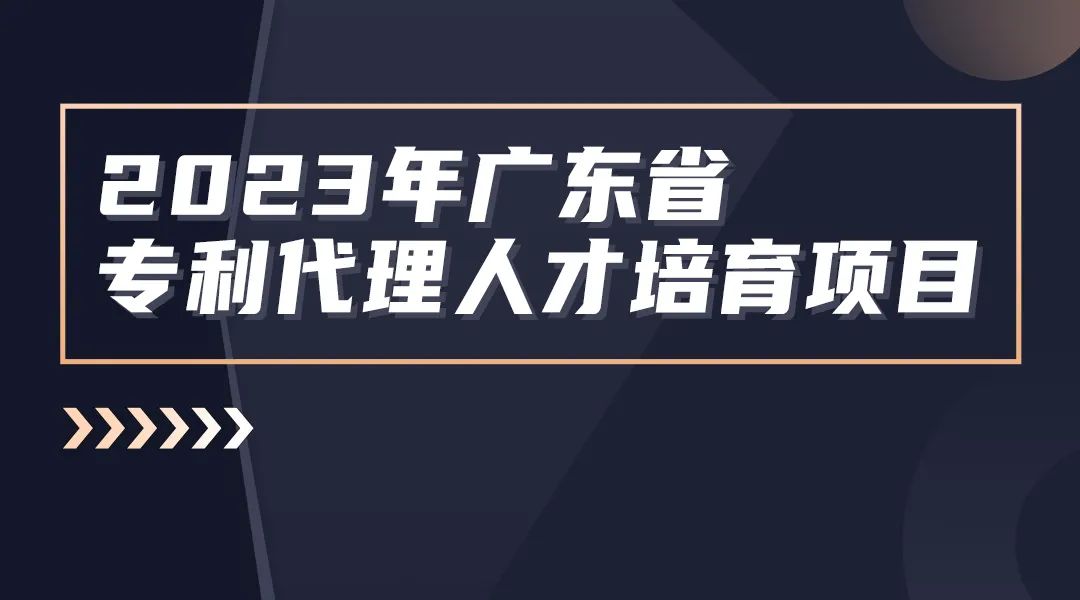 報名！2023年度廣東省專利代理人才培育項目線下實務能力提升專利檢索專題培訓班將于8月25日舉辦