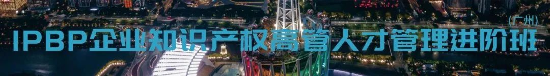 地點公布！從專業視角聊IPBP企業知識產權高管人才管理，就在廣州