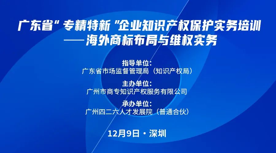 講師公布！廣東省“專精特新”企業知識產權保護實務培訓——海外商標布局與維權報名倒計時！