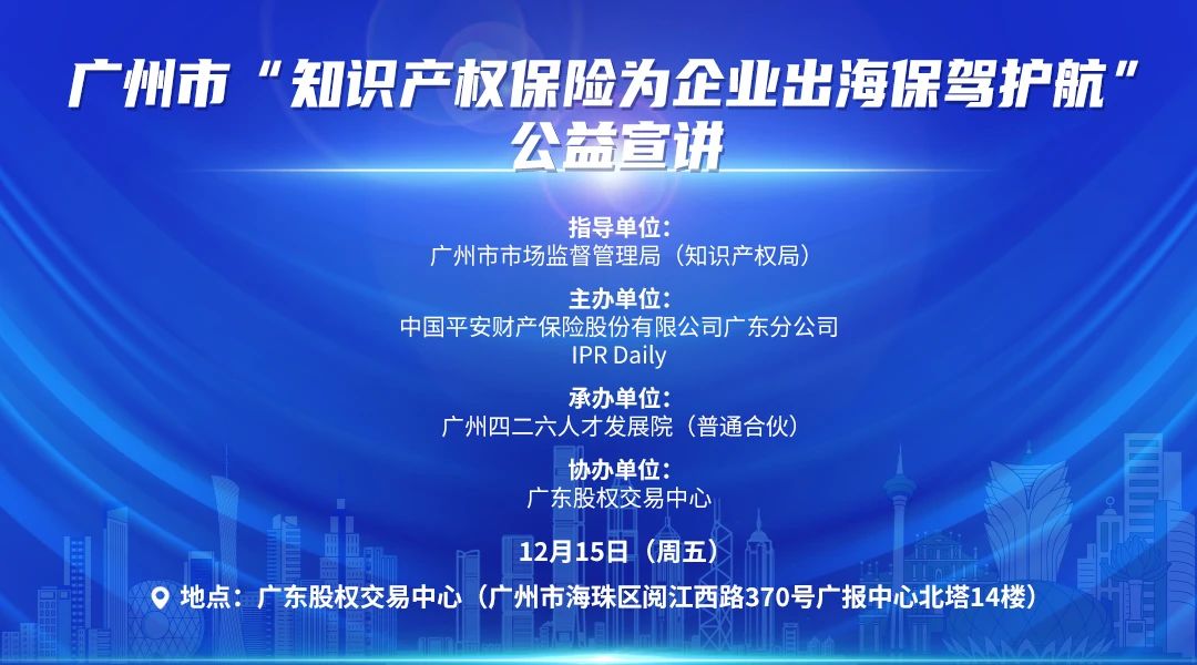 廣州市“知識產權保險為企業出海保駕護航”公益宣講活動將于12月15日在廣州舉辦！