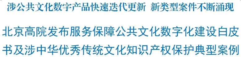 7個涉中華優秀傳統文化知識產權保護典型案例發布！