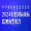 報告獲取 | 中華商標協會會員企業2024年度國際商標監測預警報告發布 